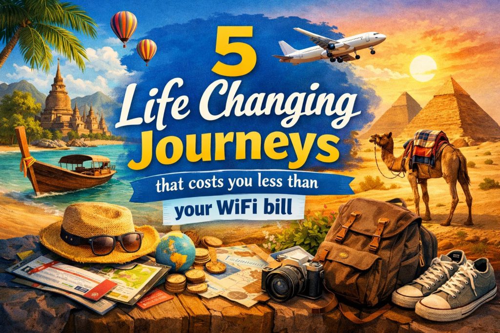 5 Life Changing Journeys that costs you less than  your WiFi bill